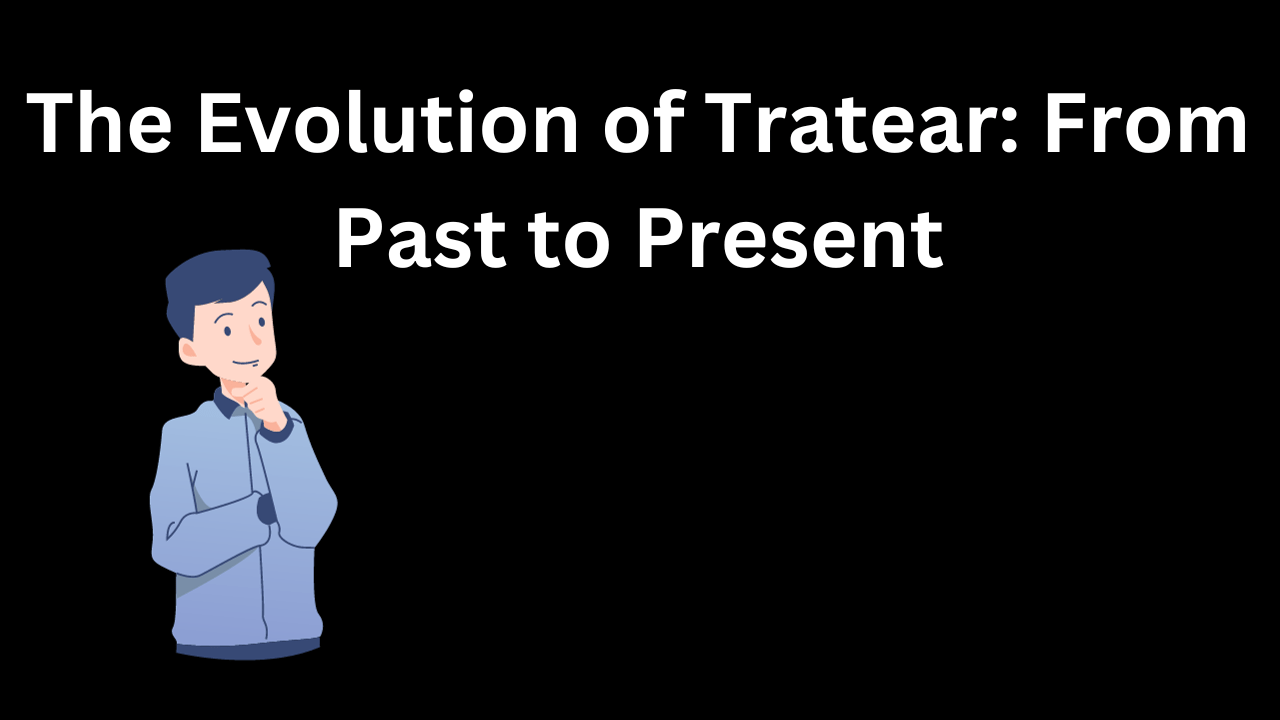 The Evolution of Tratear: From Past to Present