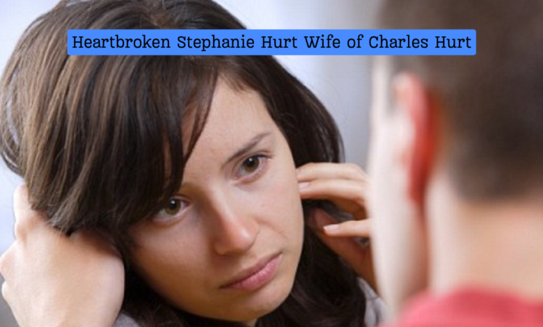 Heartbroken Stephanie Hurt Wife of Charles Hurt