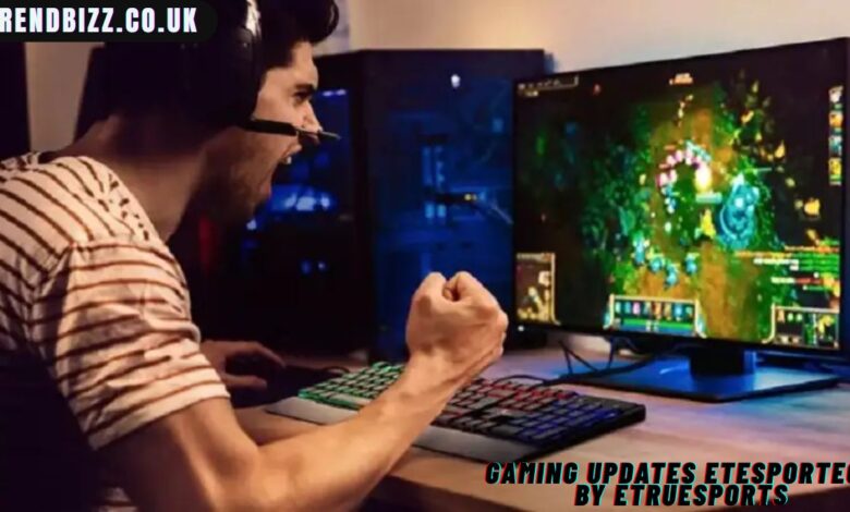 gaming updates etesportech by etruesports